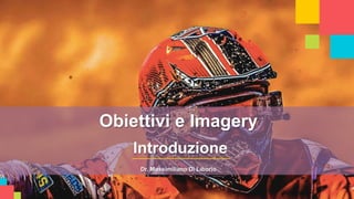 Obiettivi e Imagery
Introduzione
Dr. Massimiliano Di Liborio
.
 