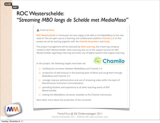 ROC Westerschelde:
                “Streaming MBO langs de Schelde met MediaMosa”




 1                        SURFnet. We make innovation work
                                                MediaMosa     @ Dé Onderwijsdagen 2011
                                           Utrecht, 8 November 2011 - SURFnet. We make innovation work

Tuesday, November 8, 11
 