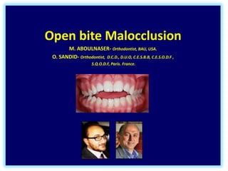 Open bite Malocclusion
M. ABOULNASER- Orthodontist, BAU, USA.
O. SANDID- Orthodontist, D.C.D., D.U.O, C.E.S.B.B, C.E.S.O.D.F ,
S.Q.O.D.F, Paris. France.
 