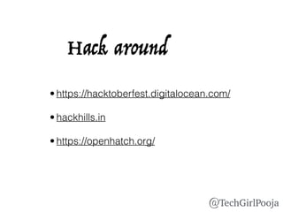 • https://hacktoberfest.digitalocean.com/
• hackhills.in 
• https://openhatch.org/
Hack around
@TechGirlPooja
 