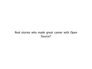Real stories who made great career with Open
Source?
 