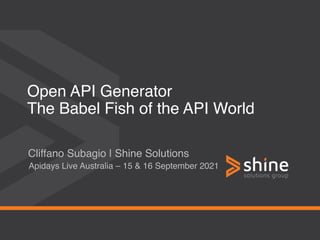 Open API Generator 
The Babel Fish of the API World
Cliffano Subagio | Shine Solutions
Apidays Live Australia – 15 & 16 September 2021
 