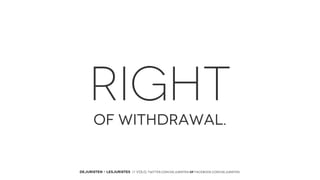 RIGHT
OF WITHDRAWAL.

DEJURISTEN - LESJURISTES // VOLG: twitter.com/deJuristen oF facebook.com/deJuristen

 