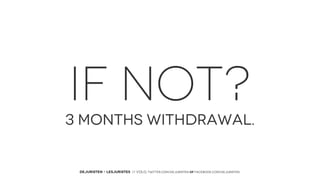 IF NOT?
3 MONTHS withdrawal.

DEJURISTEN - LESJURISTES // VOLG: twitter.com/deJuristen oF facebook.com/deJuristen

 