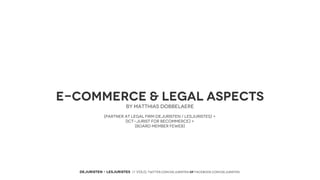 deJuristen

E-Commerce & Legal aspects
BY Matthias DOBBELAERE
(PARTNER AT LEGAL FIRM dejuristen / lesjuristes) +
(ICT-JURIST FOR BECOMMERCE) +
(BOARD MEMBER FEWEB)

DEJURISTEN - LESJURISTES // VOLG: twitter.com/deJuristen oF facebook.com/deJuristen

 
