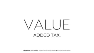 VALUE
ADDED TAX.

DEJURISTEN - LESJURISTES // VOLG: twitter.com/deJuristen oF facebook.com/deJuristen

 