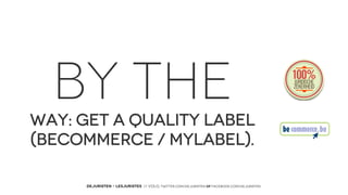 BY THE
WAY: GET A QUALITY LABEL
(BECOMMERCE / mylabel).
DEJURISTEN - LESJURISTES // VOLG: twitter.com/deJuristen oF facebook.com/deJuristen

 