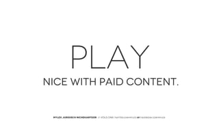 PLAY
NICE WITH PAID CONTENT.

MYLEX JURIDISCH NICHEKANTOOR // VOLG ONS: twitter.com/MYLEX oF facebook.com/MYLEX

 