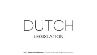 DUTCH
LEGISLATION.

MYLEX JURIDISCH NICHEKANTOOR // VOLG ONS: twitter.com/MYLEX oF facebook.com/MYLEX

 