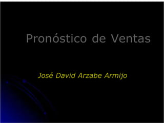 Pronóstico de Ventas
José David Arzabe Armijo
 