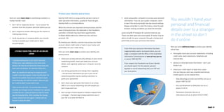 You wouldn’t hand your
personal and financial
details over to a stranger
in the street so don’t
do it online.
Here are some additional steps to protect your identity
and privacy
•	 thoroughly check your account statements, including
credit cards, bank statements, telephone and
internet bills
•	 destroy or shred personal information – don’t just
throw it out
•	 check your credit report at least once a year –
this can help you catch any unauthorised activity.
Credit reports can be ordered from
–– Veda Advantage at www.mycreditfile.com.au or
phone 1300 762 207
–– Dun and Bradstreet at www.dnb.com.au or
phone 13 23 33
–– Tasmanian Collection Service at
www.tascol.com.au or phone 03 6213 5555
•	 avoid using public computers to access your personal
information. If you do use a public computer, check
to see if the service provider has any secure settings.
Always remember to clear the history, close the web
browser and log out before you leave the terminal.
avoid using Wi-Fi hotspots for sensitive internet use.
These are often open and unencrypted. A hacker may be
able to break into your computer through a hotspot and
potentially access your personal information.
If you think your personal information has been
inappropriately used or accessed online, you can
lodge a complaint with the Office of the Australian
Information Commissioner at www.privacy.gov.au
or phone 1300 363 992
If you suspect any fraudulent use of your identity
you should report it to the website operator
(eg bank or social networking site), your ISP and
your local police.
Protect your identity and privacy
Identity theft refers to using another person’s name or
other personal information, usually for financial gain.
Identity theft is a criminal offence.
While the internet has improved communications and the
ease of doing business, the downside is that fraudsters
and other criminals may have more opportunities
to obtain details about you, where you live, and your
personal  life.
By stealing your identity, a person may access your bank
account, obtain credit cards or loans in your name, and
potentially ruin your credit rating.
Here are some basic steps to protect your identity and
privacy online
•	 check your privacy and security settings on your social
networking profile, never give away your account
details, and regularly update your computer security
software
•	 use strong passwords and change them regularly
– the personal information you put in your social
networking profile may be used by scammers to
guess your passwords
•	 don’t share your personal information in an email,
SMS or on a social networking site with people you
don’t know and trust
•	 don’t accept a friend request or follow a request from
a stranger – the best way to keep scammers out of
your life is to never let them in
Here are some basic steps to avoid being involved in a
money transfer scam
•	 don’t fall for elaborate stories – try to remove the
emotion from the situation and think before you act
•	 don’t respond to emails offering you the chance of
making easy money
•	 verify any person or company before you transfer
money or provide your credit card or bank
account details.
Lyn was taken for a ride by an online
lover
“I joined a dating site to see what it was like.
Pretty soon I was talking to a nice man from
Greece. He told me all about his home town and
even sent me photos. He seemed really nice.
After six months he told me he loved me and I
couldn’t have felt happier. A few months later he
told me his mother had cancer and had to have
chemotherapy. He said he couldn’t afford to pay
for it and he didn’t know what to do.
I felt so sorry for him. I’d recently had a family
member go through cancer treatment so I agreed
to help him out. I took out loans so that he could
pay the hospital bills. After sending the money,
I never heard from him again. I had to sell my
house to repay the debt.”
PAGE 18 PAGE 19
 