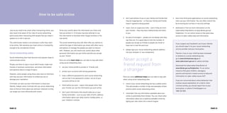 •	 learn how third party applications on social networking
sites use your information. You can often control this
by accessing your privacy or security settings
•	 download or find out more information on the
Cybersafety Help Button at www.dbcde.gov.au/
helpbutton. It is an online resource that gives easy
access to cyber safety help and information.
If you suspect any fraudulent use of your identity
you should report it to your social networking
service provider and your local police.
Parents: if you or your child has been harassed
or bullied on a social networking site,
go to www.thinkuknow.org.au or
www.cybersmart.gov.au for advice and tips.
Download the Cybersafety Help Button at
www.dbcde.gov.au/helpbutton. It’s an online
resource that gives children, teenagers,
parents and teachers instant access to help and
information on cyber safety issues 24/7.
If you are concerned about online behaviour that
involves sexual exploitation of a child or other
criminal activity, you should report this to your
local police, or phone CrimeStoppers on
1800 333 000.
•	 don’t post photos of you or your family and friends that
may be inappropriate – or that your family and friends
haven’t agreed to being posted
•	 never click on suspicious links – even if they are from
your friends – they may have inadvertently sent them
to you
•	 be wary of strangers – people are not always who they
say they are. It’s a good idea to limit the number of
people you accept as friends to people you know or
have met in real life and trust
•	 always type your social networking website address
into your browser or use a bookmark.
Never accept a
friend request from
a stranger
Here are some additional steps you can take to stay safe
when using social networking sites
•	 check if your social networking site has a safety centre.
This will provide a number of tips and examples of best
practice when social networking online
•	 remember that any information available about you
online is potentially there forever. You can check what
information about you is publicly available online by
typing your own name into a search engine
So be very careful about the information you share and
how you protect it. Criminals may also attempt to use
this information to facilitate other illegal activities in the
real world.
The social networking sites will often offer you options to
control the type of information you share with other users
and options to manage the people you want to interact
with. However, you still need to be careful about what
personal information you put online and who you accept
as your ‘friend’.
Here are some basic steps you can take to stay safe when
using social networking sites
•	 set your online profile to private or ‘friends only’
•	 protect your accounts with strong passwords
•	 have a different password for each social networking
site so that if one password is stolen, not all of your
accounts will be at risk
•	 think before you post – expect that people other than
your friends can see the information you post online
•	 don’t post information that would make you or your
family vulnerable – such as your date of birth, address,
information about your daily routine, holiday plans, or
your children’s schools
Just as you need to be smart when transacting online, you
also need to be aware of the risks of social networking,
particularly when interacting with people that you haven’t
spoken to or met in person.
The unfortunate reality is not everyone is who they claim
to be online. Not everyone you meet online is trustworthy
enough to be considered a friend.
Social networking safely
Social networking sites have become very popular ways to
communicate online.
People use them to stay in touch with friends, make new
friends or business connections, and share information
and opinions about a range of topics.
However, some people using these sites have ill intentions
and may use your information to embarrass you or
damage your reputation.
Criminals can also use your information to steal your
identity. Indeed, some criminals will use social networking
sites to find out more about you and your interests so they
can target you more efficiently with scams.
How to be safe online
PAGE 22 PAGE 23
 