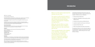 Introduction
Many of us have openly welcomed the
internet into our lives.
For most of us the internet is part of
our daily routine for keeping in touch
with friends and family, working,
studying, playing games, shopping
and paying bills.
While the internet offers us many
benefits, there are also a range of
safety and security risks associated
with its use.
These include threats to the integrity
of our identities, our privacy and
the security of our electronic
communications, in particular
financial transactions, as well as
exposure to offensive and illegal
content and behaviour.
To help keep all Australians safe and secure online, the
Australian Government offers a range of information from
a number of different sources, including the
•	 Attorney-General’s Department
•	 Department of Broadband, Communications and the
Digital Economy
•	 Australian Communications and Media Authority
•	 Australian Competition and Consumer Commission
•	 Australian Federal Police, and
•	 Office of the Australian Information Commissioner.
This publication brings a lot of this information together in
one handy booklet, to help you stay safe and secure when
using the internet – whether dealing with scams, spam,
banking or bullying.
ISBN: 978-1-921725-68-5
© Commonwealth of Australia 2011
All material presented in this publication is provided under a Creative Commons Attribution
3.0 Australia (http://creativecommons.org/licenses/by/3.0/au/deed.en) licence.
For the avoidance of doubt, this means this licence only applies to material as set out in
this document.
The details of the relevant licence conditions are available on the Creative Commons
website (accessible using the links provided) as is the full legal code for the CC BY 3.0 AU
licence (http://creativecommons.org/licenses/by/3.0/legalcode).
Use of the Coat of Arms
The terms under which the Coat of Arms can be used are detailed on the It’s an Honour
(http://www.itsanhonour.gov.au/coat-arms/index.cfm) website.
Contact us
Inquiries regarding the licence and any use of this document are welcome at:
Business Law Branch
Attorney-General’s Department
3-5 National Circuit
BARTON ACT 2600
Telephone: (02) 6141 6666
copyright@ag.gov.au
Disclaimer
The information in this publication is solely intended to provide a general understanding of
the subject matter and to help people assess whether they need more detailed information.
The material presented in this publication is not and must not be regarded as legal advice.
Users should seek their own legal advice where appropriate.
While everything practicable has been done to ensure the information in this book is
accurate, no liability is accepted for any loss or damage whatsoever that can be attributed
to reliance on any of that information.
 