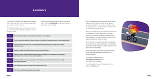 What these steps show is that protecting yourself online
is about more than just how you set up and use your
computer, mobile phone or any internet enabled device. 
It’s also about being smart in what you do and the choices
you make while using the internet.
There are criminals who use the anonymity of the internet
to run old and new scams. While many of these are
scams that most people would spot a mile away if they
were attempted in the ‘real’ world, online scams are very
sophisticated and often harder to detect.
So it’s important to remember that while the technology
may be new, the old wisdom still applies. If something you
see online or which is sent to you seems suspicious or too
good to be true, it probably is.
Further information about online issues and the steps
you can take to be safe online are provided in the
following chapters.
This booklet is available online at
www.ag.gov.au/cybersecurity and
www.staysmartonline.gov.au.
You can request hard copies of this publication from
cybersecurity@ag.gov.au.
Whether you are new to using the internet or a regular
user – there are 8 simple tips that you need to follow to
help protect yourself online:
There are a lot of steps you can take to protect yourself
online – and it can seem a bit complicated, especially if
you are new to using the internet.
This booklet provides a range of information to cater for
you – no matter whether you have had a little or a lot of
experience online.
A summary
1 Install and renew your security software and set it to scan regularly.
2 Turn on automatic updates on all your software, including your operating system and other applications.
3
Think carefully before you click on links and attachments, particularly in emails and on social
networking sites.
4 Regularly adjust your privacy settings on social networking sites.
5
Report or talk to someone about anything online that makes you uncomfortable or threatened –
download the Government’s Cybersafety Help Button.
6
Stop and think before you post any photos or financial or personal information about yourself,
your friends or family.
7 Use strong passwords and change them at least twice a year.
8 Talk within your family about good online safety.
PAGE 2 PAGE 3
 