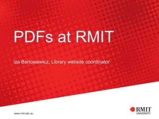 PDFs at RMIT Iza Bartosiewicz, Library website coordinator 