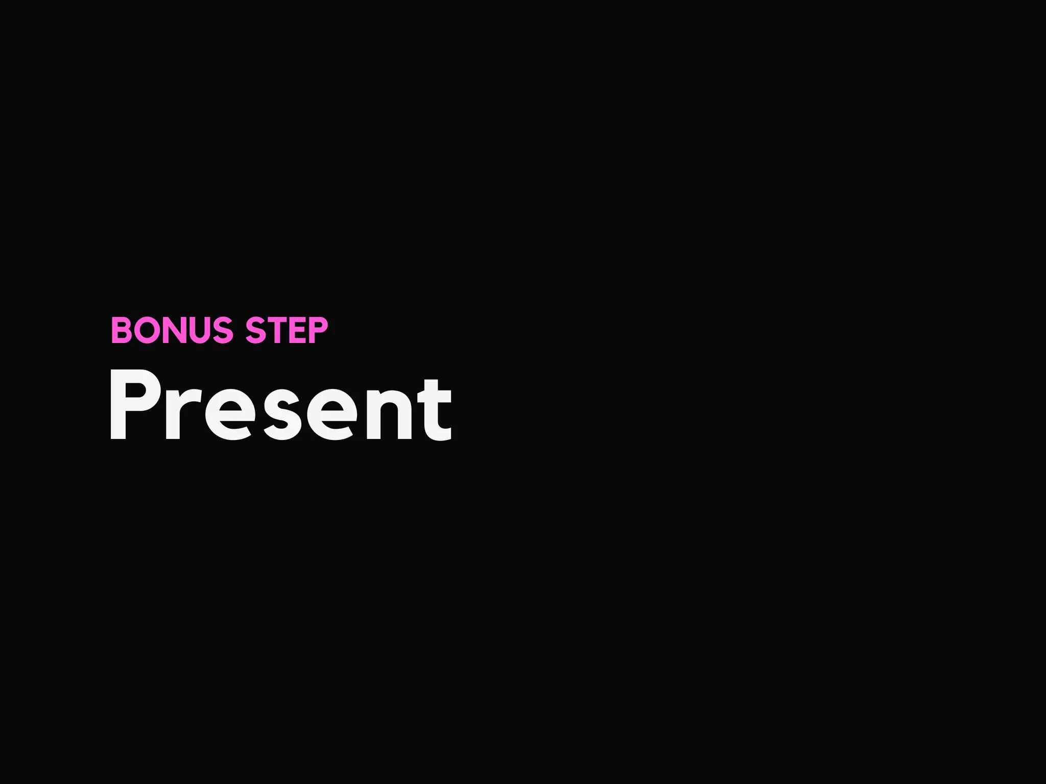 Present
BONUS STEP
 