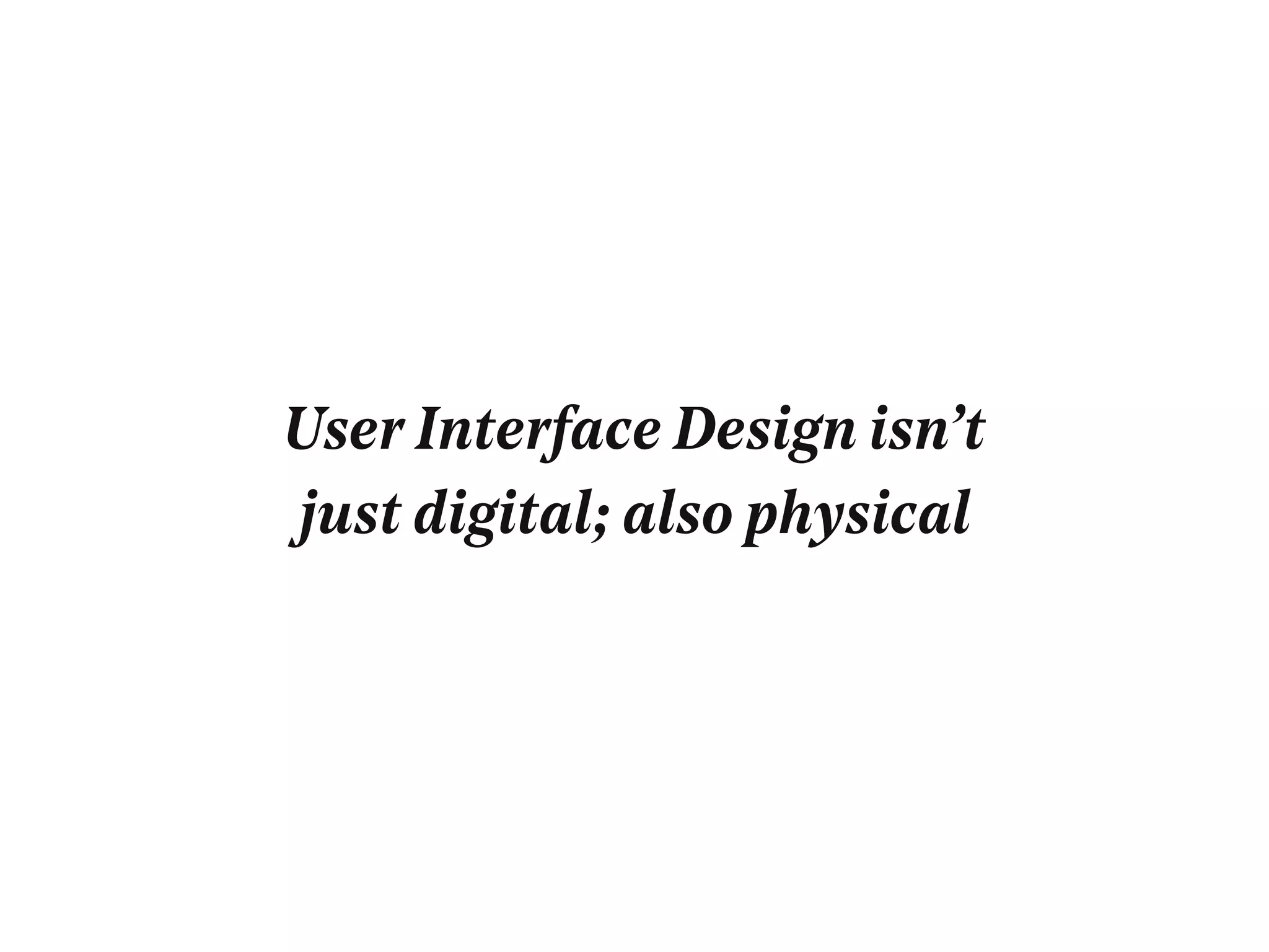 User Interface Design isn’t
just digital; also physical
 