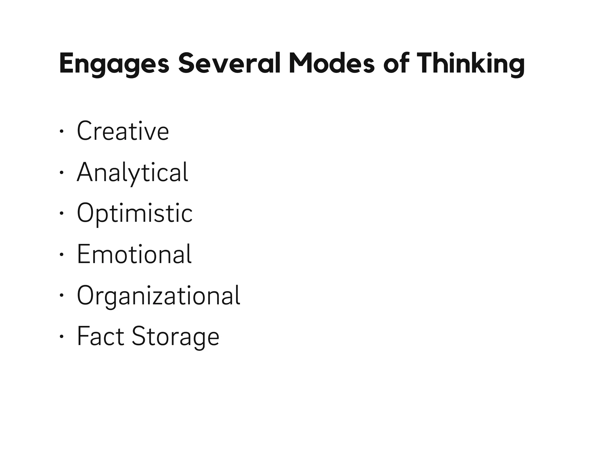Engages Several Modes of Thinking
• Creative
• Analytical
• Optimistic
• Emotional
• Organizational
• Fact Storage
 
