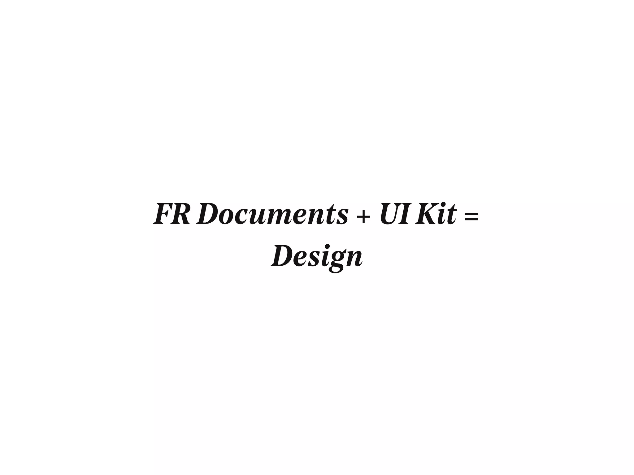FR Documents + UI Kit =
Design
 