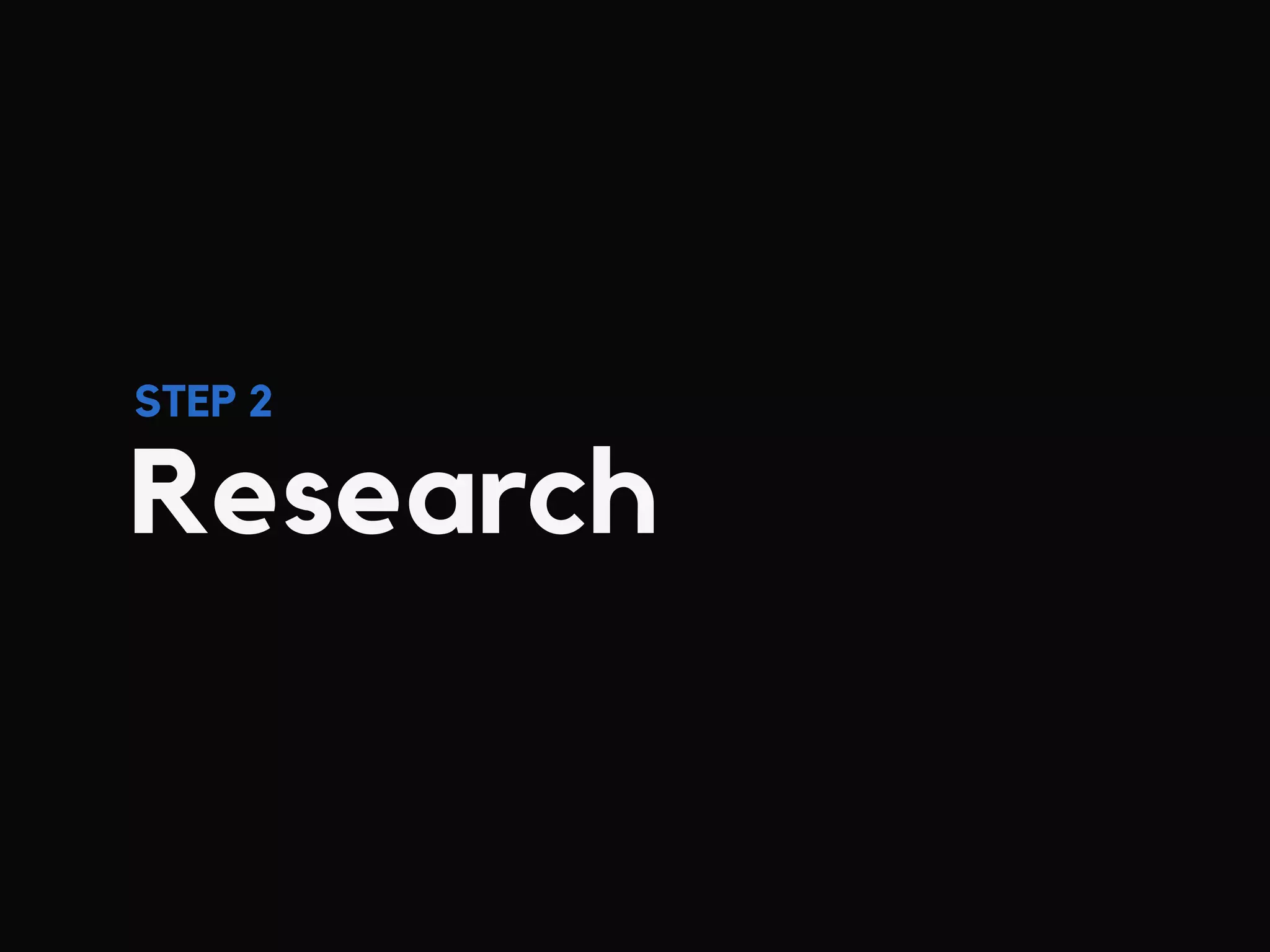 Research
STEP 2
 