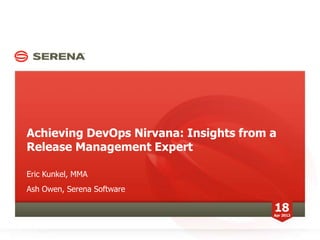 Achieving DevOps Nirvana: Insights from a
Release Management Expert
Eric Kunkel, MMA
Ash Owen, Serena Software
18Apr 2013
 