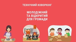 МОЛОДІЖНИЙ
ТА ВІДКРИТИЙ
ДЛЯ ГРОМАДИ
ТЕХНІЧНИЙ КОВОРКІНГ
 