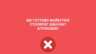 МИ ГОТУЄМО МАЙБУТНІХ
СТОЛЯРІВ? ШВАЧОК?
АГРОНОМІВ?
 