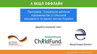 І В А Н С А В И Ц Ь К И Й - 1 6 Л И П Н Я 2 0 2 0 Р О К У
Програма - Соціальне шкільне
підприємство у сільській
місцевості та малих містах України
А ЯКЩО ОФФЛАЙН
Додайте основний текст
 