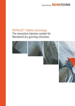 REFRAJET® Addmix technology
The innovative injection system for
Nanobond dry gunning concretes.
 