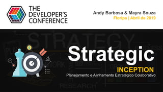 Planejamento e Alinhamento Estratégico Colaborativo
Andy Barbosa & Mayra Souza
Floripa | Abril de 2019
INCEPTION
Strategic
 