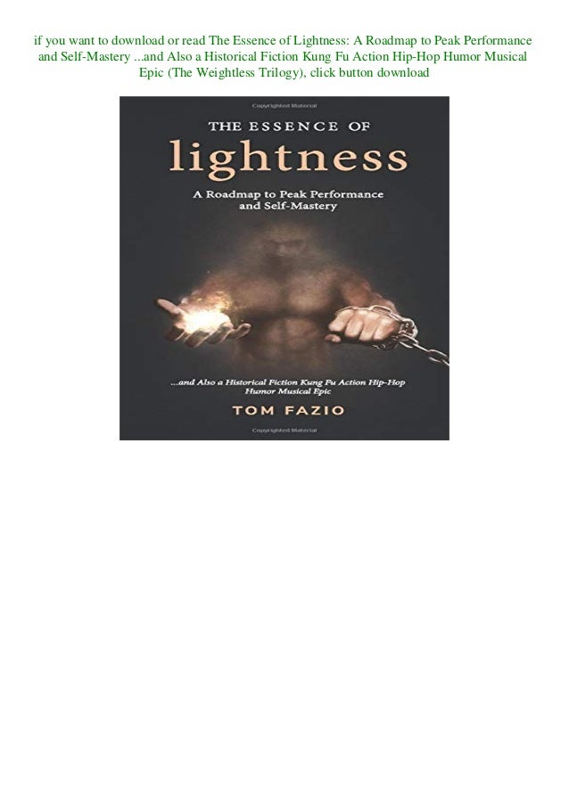 The Essence Of Lightness A Roadmap To Peak Performance And Self Mastery And Also A Historical Fiction Kung Fu Action Hip Hop Humor Musical Epic