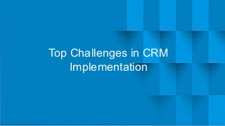 Top Challenges in CRM
Implementation
 