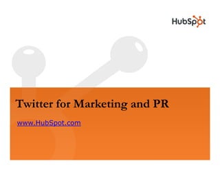 Twitter for Marketing and PR
www.HubSpot.com
 