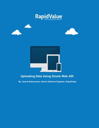 Uploading Data Using Oracle Web ADI
[Type text] Page 0
Uploading Data Using Oracle Web ADI
By: Anand Sethuraman, Senior Software Engineer, RapidValue
 