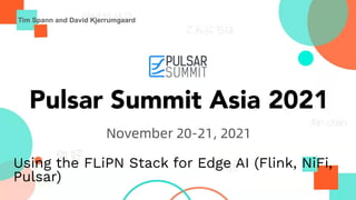 Using the FLiPN Stack for Edge AI (Flink, NiFi,
Pulsar)
Tim Spann and David Kjerrumgaard
 