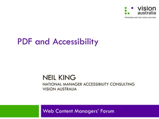 NEIL KING  NATIONAL MANAGER ACCESSIBILITY CONSULTING VISION AUSTRALIA Web Content Managers’ Forum PDF and Accessibility 