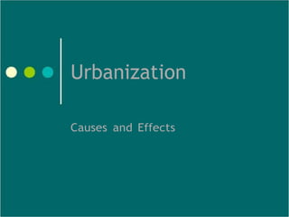 Urbanization
Causes and Effects
 
