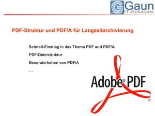 PDF-Struktur und PDF/A für Langzeitarchivierung Schnell-Einstieg in das Thema PDF und PDF/A. PDF-Dateistruktur  Besonderheiten von PDF/A … 