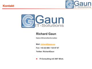 Richard GaunDiplom-WirtschaftsinformatikerMail: richard@gaun.euFon: +43 (0) 680 / 123 87 87Twitter: RichardGaunIT-Consulting mit 360°-Blick.Kontakt