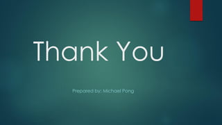 Thank You
Prepared by: Michael Pong
 