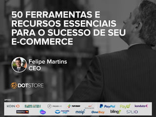 50 FERRAMENTAS E
RECURSOS ESSENCIAIS
PARA O SUCESSO DE SEU
E-COMMERCE
Felipe Martins
CEO
APOIO
 