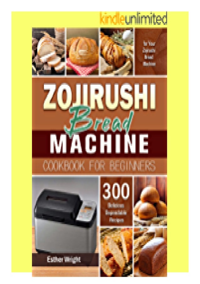 Pdf Zojirushi Bread Machine Cookbook For Beginners 300 Delicious De
