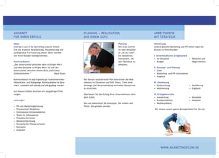 Angebot                                                   PlAnung + reAlIsAtIon                                   ArbeItsweIse
für Ihren erfolg                                          Aus eIneM guss                                          MIt strAtegIe

Ideen                                                                                      Planung                Umsetzung
sind das A und o für den erfolg unserer Arbeit.                                            Der erste schritt      unsere gezielte Marketing und Pr-Arbeit baut die
erst die kreative Verarbeitung, Visualisierung und                                         ist eine detaillier-   brücke zu Ihren Kunden
punktgenaue formulierung dieser Ideen werden                                               te „to-do-liste“.
von Ihren Kunden wahrgenommen.                                                             ein bewährtes          I. Unverbindliches Erstgespräch
                                                                                           Instrument, um         • Ist-Situation                 • Wünsche und
Kommunikation                                                                              den überblick zu       • Budget                          Möglichkeiten
„Der Unterschied zwischen dem richtigen Wort                                               behalten.
und dem beinahe richtigen Wort ist wie der                                                                        II.   Konzept- und Planung
Unterschied zwischen einem Blitz und einem                                                                        •     Ziele
Glühwürmchen.“                        Mark twain                                                                  •     Marketing- und PR-Instrumente
                                                                                                                  •     Angebot
Kommunikation ist das ergebnis gut funktionierender-      Der daraus resultierende Plan beschreibt die Maß-
Informations- und Dialogwege. Kommunikation ist dyna-     nahmen im einzelnen und hilft Ihnen, Ziele ohne         III. Umsetzung
misch, verändert sich ständig und will gepflegt werden.   umwege und Verschwendung wertvoller ressourcen          • Vorbereitung                        • Ausführung
                                                          zu erreichen.                                           • Abstimmung                          • Ergebnis
Auf diesem gebiet besitzen wir langjährige erfah-
rungen.                                                   überlassen sie den erfolg Ihres unternehmens nicht      IV. Erfolgskontrolle
                                                          dem Zufall.                                             • Auswertung                          • Konzepte
leistungen                                                                                                        • Kundenreaktion                      • Analysen
                                                          Von uns bekommen sie Konzepte, die wirken und           • Medienpräsenz
•   PR-und Marketingberatung                              texte, die gelesen werden.
•   Pressearbeit/Redaktion                                                                                        wir setzen unsere ganze beweglichkeit für sie ein.
•   Onlinetexte/Onlineredaktion
•   Texte für Infomaterial
•   Pressekonferenzen
•   Messevorbereitung
•   Pressefächer/Presseverteiler
•   Konzepte
•   Analysen




                                                                                                                           www.MArKetIngflow.De
 