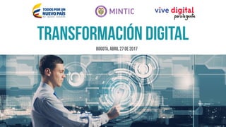 Transformación digital
Bogota, ABRIL 27 de 2017
 