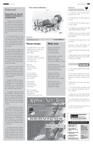 imprensa CERRADO
        DO
                                                                                                                                 Janeiro de 2011 2


                                                                                                            PÉROLAS
  Editorial
                                                                                                            :: A vida devia ser duas, uma para ensaiar,
  Prevenção às chuvas                                                                                       outra para viver a sério.
  mistura promessas e
  amadorismo                                                                                                :: A Hello Kitty não vai a Roma porque não
                                                                                                            tem boca!
      O discurso do governo que pre-
  ga a criação de um sistema nacio-                                                                         :: Se não devo falar com estranhos, como fa-
  nal contra catástrofes ambientais                                                                         rei novos amigos?
  contrasta com a precariedade do
  serviço de Defesa Civil em alguns                                                                         :: Na minha época era sexo, drogas e Rock n’ Roll.
  dos municípios mais afetados pelo                                                                         Agora é punheta, Smirnoff ice e Restart.
  risco de deslizamentos e inunda-
  ções.                                                                                                     :: Memória é uma coisa engraçada. Lembro
                                                                                                            de tudo que queria esquecer, esqueço tudo que
     As chuvas de janeiro se suce-                                                                          preciso lembrar.
  dem, provocando tragédias cada          POESIAS
  vez maiores, sem que o Poder Pú-        drsilva1978@uol.com.br                     Por Daniel Ribeiro     :: Um homem de contas pagas merece o sonho
  blico consiga articular, minima-                                                                          dos Deuses.
  mente, um trabalho de prevenção
  com a participação de Estados e         Passa-tempo                      Mais uma                         :: Quando se começa a fazer regime, a pri-
  municípios.                                                                                               meira coisa que se perde é a paciência.
                                          O câozinho brinca com o pincel   Por que o ano passou?
  No Vale, segundo avaliação do           enquanto escuto o velho rock     Porque tudo passa.               :: Tarado é toda pessoa normal pega em fla-
  próprio governo de São Paulo, há        e faço alguma história           E serei mais cruel:              grante.
  pelo menos sete municípios com          deste sangue.                    Eu também passarei.
  a Defesa Civil desestruturada.                                                                            :: Minha vizinha disse que vai botar meu nome
  Nestes locais, faltam equipamen-        O sol arde no quintal            Graças àquelas estrelinhas       na macumba. Pra quem já tem o nome no SPC/
  tos para monitorar as áreas de ris-     na matina de mais um domingo     Que caem sem parar.              SERASA, isso é besteira.
  co e o sistema funciona de manei-       e a brisa já se foi              Tudo é lei e ninguém é rei,
  ra amadora, sem o devido treina-        com aquele atraso.               A menos que domine o espaço.
  mento das equipes.
                                          Meio dia...                      A poeira solta por aí
      Como alerta o comando da Po-        Perdi o bonde,                   Não é mais que sonhos mortos.
  lícia Militar nesta região, é preci-    as palavras certas               Ontem aspirei Pessoa             :: “Certas derrotas preparam-nos para gran-
  so que as prefeituras e os repre-       e a fome.                        E como ele, me dei mal.          des vitórias”
  sentantes da sociedade civil orga-
  nizada entendam que a prevenção         Os anos setenta                  Fui parar numa ilha              :: Não devemos arrependermos-nos de tomar-
  às chuvas exige profissionalização      derramam lágrimas                Vedada a ferro e fogo.           mos uma decisão errada, devemos sim arre-
  e investimentos.                        com suas guitarras               Meu coração tremeu,              pendermos-nos de nunca ter tomada essa de-
                                          cores e gritos.                  Mas hoje ele voltou a expirar.   cisão.
     Aguardar as cheias ou soterra-
  mentos para só então providenci-        Lamentações!                     Quero um outro ano,              :: “Quando não se tem o que se ama, ama-se
  ar medidas como a transferência         Todas minhas,                    Como aquela velha dose           o que se tem”
  de famílias ou a recuperação de         por trás de ácidos               Das minhas alegrias
  áreas degradadas é uma prática          e distorções.                    Enquanto há sangue.              :: “Só existem dois dias no mundo em que
  que demonstra imprevidência.                                                                              não se pode fazer absolutamente nada, on-
                                          Para que agradar?                                                 tem e amanhã.”
      A tragédia na região serrana do     Dizem que é mentira.
  Rio de Janeiro, com mais de 780         Nada importa                                                      :: “Mesmo que tu já tenhas feito uma longa
  mortes e 430 pessoas desapareci-        Também escrevo para viver.                                        caminhada, há sempre um caminho a fazer.”
  das, fez o governo federal multi-
  plicar as promessas de reestrutu-                                                                         :: Sou tudo aquílo que uma pessoa pode ser...
  ração dos sistemas de monitora-                                                                           sou...não sou...aquílo que tu pensas que sou
  mento e alarme contra as chuvas                                                                           !...
  no país.
                                                                                                            :: “Amor é um não-sei-quê, que surge não sei
     O supercomputador recém-                                                                               de onde e acaba não sei como.”
  inaugurado pelo Inpe foi apresen-
  tado como a ferramenta ideal
  para esta nova fase do trabalho
  de prevenção, com dados preci-
  sos sobre as ocorrências localiza-
  das de temporais. O BNDES pro-                                                                                 imprensa        DO
                                                                                                                                      CERRADO
  meteu financiar a recuperação                                                                                 Um Jornal do Norte Goiano
                                                                                                                 imprensadocerrado@yahoo.com.br
  das áreas destruídas pela chuva
                                                                                                               As opiniões aqui expressas não
  e a remoção das famílias das áre-                                                                           são necessariamente as do jornal
  as de risco.
                                                                                                            Lanuzio Vicente
                                                                                                            Editor geral                 Uma
                                                                                                            (fone: 8182-3241)            Publicação
      O roteiro não muda. Enquan-
                                                                                                            Daniel Ribeiro               de Lanuzio
  to isso, as diferentes esferas de go-                                                                     Diagramador (8166-           Vicente Alves
  verno são incapazes de articular                                                                          9571)                        Rua do Contorno,
  medidas simples, como o treina-                                                                           Maurilo Fernandes            Vila São João
                                                                                                            Colaborador                  Crixás - GO
  mento de pessoal para criar uni-
                                                                                                            Joelton M. Godoy
  dades de Defesa Civil em todos                                                                            Colaborador                  CNPJ:
  os municípios com áreas de risco.                                                                                                      11.860.362/
                                                                                                            Osvando Carneiro             0001-79
                                                                                                            Web Designer do Site
 