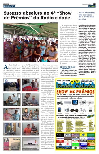 imprensa CERRADO
         DO
                                                                                                                                             Janeiro de 2011 4
 PREMIAÇÃO                                                                                                                                              Crixás



Sucesso absoluto no 4º “Show                                                                                                            A 87,9 FM Sorteou
                                                                                                                                        uma moto zero

de Prêmios” da Radio cidade                                                                                                             KM e muito mais
                                                                                                                                        prêmios
                                                                            Fotos: Arquivo da Rádio


                                                                                                         De acordo com o diretor        Rômulo Imóveis; Minibox
                                                                                                      da Rádio, Josmar Amaral, à        Marinho; Moto Táxi Cen-
                                                                                                      cada sorteio que passa, novos     tral; Drogaria Modelo;
                                                                                                                                        Cerâmica Kiriras; Melis-
                                                                                                      comerciantes aderem ao
                                                                                                                                        sa Biju; Shop Crixás.com;
                                                                                                      Show de Prêmios. Para ele,        DrogaLider; Lojas Lide-
                                                                                                      isso mostra o sucesso e a li-     rança; Agrovet Smart;
                                                                                                      sura em que é feita a promo-      Drogaria Vitória; Tape-
                                                                                                      ção. Josmar disse também que      çaria Barbosa; Peg Pág
                                                                                                      a Rádio Cidade tem por tra-       Real; Via Bella Boutique;
                                                                                                      dição realizar dois sorteios de   Consultório Dr. Layser;
                                                                                                                                        Capricho Modas; A Esco-
                                                                                                      prêmios anuais. Ainda segun-
                                                                                                                                        lar Papelaria; Constru-
                                                                                                      do o diretor, o próximo show      Norte; Vire e Veste; Fará
                                                                                                      de prêmios será o do Dias das     Confecções; Churrascaria
                                                                                                      Mães, Josmar declarou que o       Santa Fé; Águia Super-
                                                                                                      ganhador do primeiro prêmio       mercado; Splendore Per-
                                                                                                      levará um ano de supermer-        fumes; Supermercado
                                                                                                      cado grátis. Ele também agra-     Rio Vermelho; Açougue
                                                                                                                                        do Neguinho; Máster
                                                                                                      deceu, em nome de todas as
                                                                                                                                        Eletricidades e Refrigera-
                                                                                                      pessoas que fazem parte da        ção; Jhonatas Modas;
                                                                                                      Rádio Cidade, aos comércios       Casa Nova Mat. P Cons-
                                                                                                      que colaboram com o Show          trução; Academia Supe-
                                                                                                      de Prêmios.                       ração; Auto Escola Crixás;



A
         Radio Cidade mos        a vez do “Show de Prêmios           Assim como nas promo-                                              Planificara Pão D’oro;
        trou mis uma vez que     Fim de Ano”, realizado no dia   ções anteriores, vários ouvin-       CONHEÇA AS LOJAS                  Shopp 10; Detalhes; Óti-
        é boa em dar prêmi-      08 de janeiro. A premiação do   tes acompanharam ansiosos,                                             co Brasil; Thania’s Odon-
                                                                                                      CONVENIADAS
                                                                                                                                        toway; Realce; Tropicaly;
os. Trata-se do 4º show de       Show de Prêmios da Rádio        ao pelo rádio ou na porta da            Byte e Yes Celular; Re-
                                                                                                                                        Construborges; Odete
Prêmios, promovido ple 87,9      cidade já virou uma tradição,   emissora, a equipe da 87,9           lojoaria Planalto; Ne-
                                                                                                                                        Modas; Anjinhos Kids e
FM, que prestigia os ouvin-      sendo sempre realizada duas     sortear os cupons que foram          twork Informática; Carlos
                                                                                                                                        Costrular.
tes da emissora. Desta vez foi   vezes ao ano.                   depositados durante cinco            Pneus; Estrela Móveis;
                                                                 meses, em urnas espa-
                                                                 lhadas nas lojas que
                                                                 faziam parte da pro-
                                                                 moção. Ao todo, for-
                                                                 ma cerca de setenta es-
                                                                 tabelecimentos, entre
                                                                 comércios e empresas,
                                                                 que participaram da
                                                                 premiação final de ano.
                                                                     Neste 4º edição, os
                                                                 ouvintes puderam con-
                                                                 correr a novidades e
                                                                 produtos ainda melho-
                                                                 res. Entre os quais uma
                                                                 moto CG 150 Titam
                                                                 (1º Prêmio); Ar Condi-
                                                                 cionado (2º Prêmio);
                                                                 TV 29 polegadas (3º
                                                                 Prêmio); uma Câmera
                                                                 Digital (4º Prêmio);
                                                                 uma cama box (5º Prê-
                                                                 mio); uma aparelho
                                                                 celular (6º Prêmio);
                                                                 um Micro System (7º
                                                                 Prêmio); um jogo de
                                                                 sofá (8º Prêmio); uma
                                                                 Bicicleta (9º Prêmio) e
                                                                 um Fogão seis Boca
                                                                 (10º Prêmio). Além do
                                                                 sorteio de vários brin-
                                                                 des surpresas. Duran-
                                                                 te a premiação, para o
                                                                 sorteado que estivesse
                                                                 presente, a Radio Ci-
                                                                 dade aina agraciava
                                                                 com 100 reais em di-
                                                                 nheiro. Quem quiser con-
                                                                 ferir os ganhadores, pode
                                                                 acessar       o      site:
                                                                 www.cidadefmcrixas.com.
 