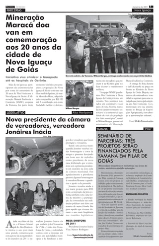 imprensa CERRADO
         DO
                                                                                                                                                 Janeiro de 2011 5
 PARCERIAS                                                                                                                                         Nova Iguaçu


Mineração
                                                                                                                                           Fotos: Lanuzio/Imprensa do Cerrado




Maracá doa
van em
comemoração
aos 20 anos da
cidade de
Nova Iguaçu
de Goiás
                                                                  Gerente admin. da Yamana, Wilson Borges, entrega as chaves da van ao prefeito Adelino
Iniciativa visa otimizar o transporte
até os hospitais de Goiânia                                                                        mento dos moradores que pre-          Maracá Indústria e Comércio.
   Mais de mil pessoas parti-   momento histórico presente-                                        cisam ir até Goiânia para rea-            A entrega foi feita durante
ciparam das comemorações        ando a população de Nova                                           lizar exames e tratamentos            o café da manhã na praça em
por conta do aniversário de     Iguaçu de Goiás com uma van                                        médicos.                              frente ao Ginásio de Nova
20 anos de Alto Horizonte e     0 km modelo Sprinter, da mar-                                          “A equipe MMIC parabe-            Iguaçu de Goiás. Depois, exe-
Nova Iguaçu de Goiás. A Mi-     ca Mercedes-Benz, adquirida                                        niza Alto Horizonte e Nova            cutivos da mineradora e con-
neração Maracá Indústria e      pela companhia por R$ 125                                          Iguaçu de Goiás pelo seu ani-         vidados seguiram para uma ca-
Comércio (MMIC), empresa        mil. A contribuição tem como                                       versário. Nos sentimos hon-           valgada que passou pela empre-
da Yamana, fez parte deste      finalidade facilitar o desloca-                                    rados em contribuir e fazer           sa, em Alto Horizonte. A co-
                                                                                                   parte de uma história marca-          memoração teve seu encerra-
                                                                  Wilson Borges
                                                                                                   da pelo desenvolvimento sus-          mento no Parque de Exposi-
 LEGISLATIVO                                                             Alto Horizonte            tentável e o aumento da qua-          ções Agropecuária, com almo-
                                                                                                   lidade de vida da população           ço e apresentações culturais.

Nova presidente da câmara                                                                          dos dois municípios”, ressal-
                                                                                                   ta Wilson Borges, gerente ad-             Fonte: ML&A Comunicações


de vereadores, vereadora                                                                           ministrativo da Mineração

                                                                                                   YAMANA                                                         Pilar
Jonáires Inácia
                                        Fotos: Dep. Comunicação                                     SEMINÁRIO DE
                                                                  gos dos vereadores que foram
                                                                  prestigiar a vereadora.           PARCERIAS: TRÊS
                                                                      Sendo uma pessoa muito
                                                                  querida Jonaires recebeu vá-
                                                                                                    PROJETOS SERÃO
                                                                  rias homenagens e votos de        FINANCIADOS PELA
                                                                                                    YAMANA EM PILAR DE
                                                                  amigos e parentes desejando
                                                                  um bom ano de trabalho
                                                                  como presidente da nova
                                                                  casa, lembrando que a verea-      GOIÁS
                                                                  dora será a primeira presiden-     Mineradora investirá em iniciativas nas áreas de
                                                                  te em exercício na nova sede       saúde, assistência social e educação
                                                                  da câmara municipal. Em                Recentemente, o Seminário       um consultório odontológico, a
                                                                  agradecimento a presidente         de Parcerias 2010, promovido        reforma e ampliação do Centro
                                                                  prestou algumas homenagens         por Pilar, projeto da Yamana,       de Referência de Assistência So-
                                                                  à vereadora Rosana e agrade-       contou com três projetos es-        cial (CRAS) e a implantação do
                                                                  ceu o apoio a ela prestado.        colhidos pelos representantes       sinal de internet para a Escola
                                                                      Jonaires ressalta ainda o      de instituições de Pilar de Goi-    Presidente Costa e Silva. Confi-
                                                                  seu maior projeto para 2011        ás. As propostas selecionadas       ra o resultado completo:
                                                                  com a construção da feira co-      nas áreas de educação, assistên-
                                                                  berta, também como uma for-        cia social e saúde serão financi-   ENTIDADES/PROJETOS
                                                                  ma de incentivo a participa-       adas pela mineradora, o que re-
                                                                                                     presentará um investimento de       :: Fundo Municipal de Saúde
                                                                  ção da comunidade nas audi-
                                                                                                     aproximadamente R$ 56 mil.          Odontológico e mão-de-
                                                                  ências públicas será feito um          “Um dos aspectos positi-        obra/Aquisição de equipa-
                                                                  sorteio de moto Honda Biz          vos do Seminário de Parcerias       mentos para um consultório
                                                                  para aqueles que tiverem du-       é o fato de possibilitar a mobi-
                                                                  rante o ano mais freqüência        lização das entidades e institui-   :: Prefeitura de Pilar (CRAS)/
                                                                  nas reuniões legislativas.         ções e, dessa forma, contribuir     Reforma e ampliação do Cen-
                                                                                                     para o desenvolvimento susten-      tro de Referência



A
        inda em clima de fes    readora Jonaires Inácia ela       MESA DIRETORA                      tável das comunidades”, afir-
        ta, a Câmara Munici     que também já foi Tesoureira      DE 2011                            ma José Carlos Damasceno,           :: Povoado de Pilar Cruz/Im-
                                                                     Presidente: Jonaires Inácia     consultor de administração do       plantação do sinal de internet
        pal de Alto Horizon-    da UVG – União dos Verea-
                                                                  Vice: Marcos Rodrigues             projeto Pilar.                      na escola
te iniciou o ano com mais       dores de Goiás, a solenidade                                             Entre as iniciativas apoiadas
uma grande comemoração          contou com a presença em                                             em sua primeira edição estão a                           Fonte:
com a posse da nova presiden-   massa das autoridades muni-        Fonte: Superintendência de
                                                                                                     aquisição de equipamentos para               ML&A Comunicações
                                                                           Comunicação Social
te do exercício de 2011 a ve-   cipais e de familiares e ami-
 