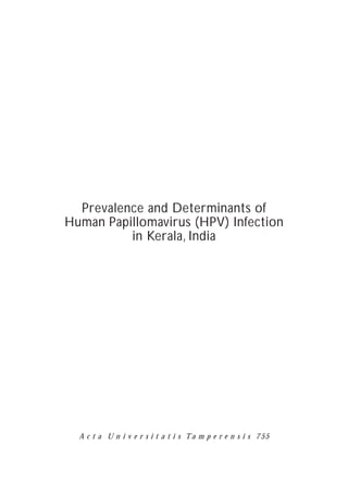 Prevalence and Determinants of
Human Papillomavirus (HPV) Infection
          in Kerala, India




  A c t a U n i v e r s i t a t i s T a m p e r e n s i s 7 55
 