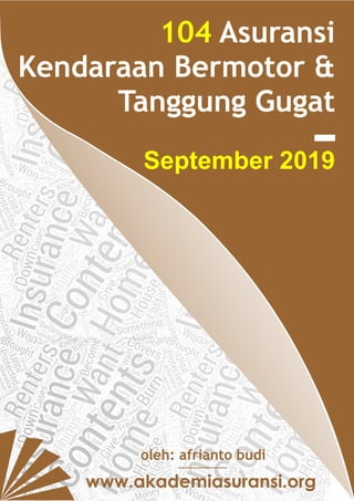 oleh: afrianto budi
104 Asuransi
Kendaraan Bermotor &
Tanggung Gugat
September 2019
 
