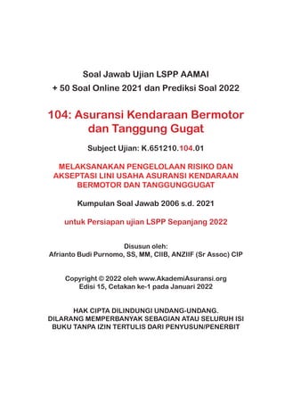 Soal Jawab Ujian LSPP AAMAI
+ 50 Soal Online 2021 dan Prediksi Soal 2022
104: Asuransi Kendaraan Bermotor
dan Tanggung Gug...